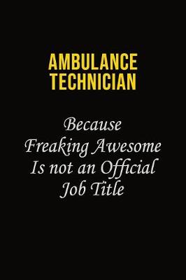 Book cover for Ambulance Technician Because Freaking Awesome Is Not An Official Job Title