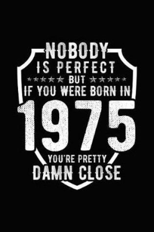 Cover of Nobody Is Perfect But If You Were Born in 1975 You're Pretty Damn Close