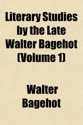 Book cover for Literary Studies by the Late Walter Bagehot (Volume 1)