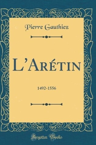 Cover of L'Arétin: 1492-1556 (Classic Reprint)