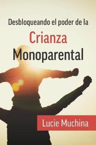 Cover of Desbloqueando el Poder de la Crianza Monoparental / Unlocking the Power of Single Parenting