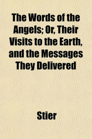 Cover of The Words of the Angels; Or, Their Visits to the Earth, and the Messages They Delivered