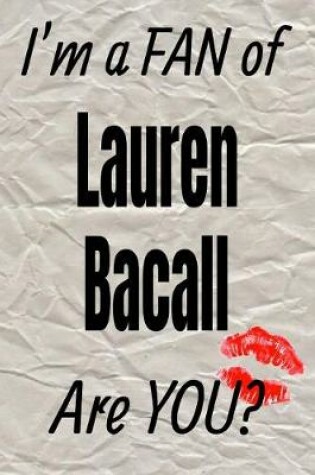 Cover of I'm a Fan of Lauren Bacall Are You? Creative Writing Lined Journal