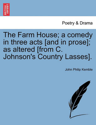 Book cover for The Farm House; A Comedy in Three Acts [and in Prose]; As Altered [from C. Johnson's Country Lasses].