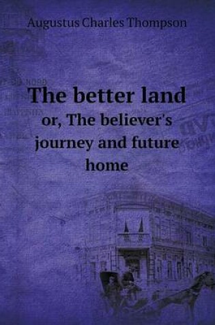 Cover of The better land or, The believer's journey and future home