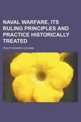 Cover of Naval Warfare, Its Ruling Principles and Practice Historically Treated