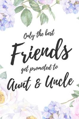 Book cover for Only the Best Friends Get Promoted To Aunt & Uncle