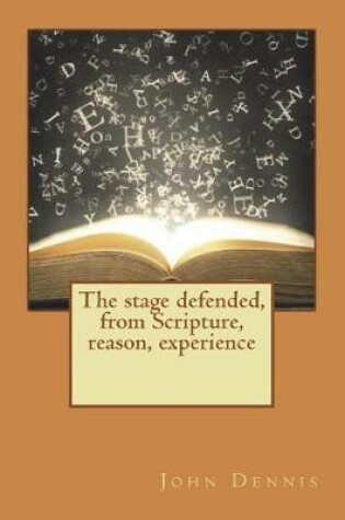 Cover of The stage defended, from Scripture, reason, experience