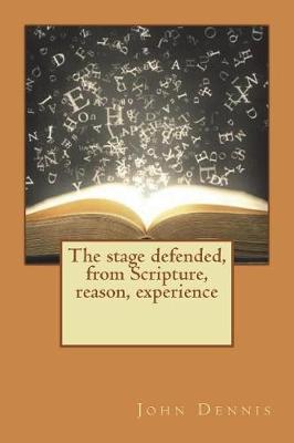 Book cover for The stage defended, from Scripture, reason, experience