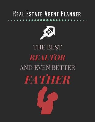 Book cover for Real Estate Agent Planner - The Best Realtor And Even Better Father