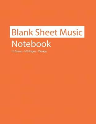 Book cover for Blank Sheet Music Notebook 12 Staves 100 Pages Orange