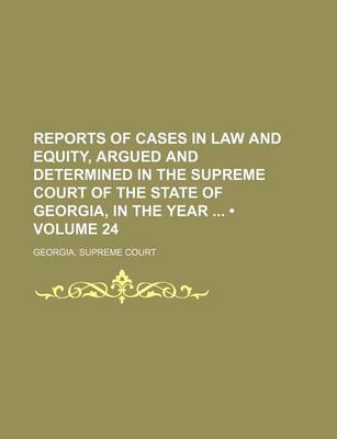 Book cover for Reports of Cases in Law and Equity, Argued and Determined in the Supreme Court of the State of Georgia, in the Year (Volume 24)