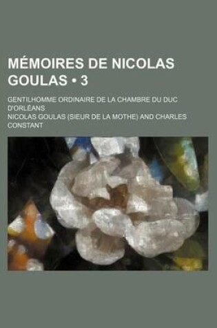 Cover of Memoires de Nicolas Goulas (3); Gentilhomme Ordinaire de La Chambre Du Duc D'Orleans