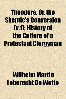 Book cover for Theodore, Or, the Skeptic's Conversion (V.1); History of the Culture of a Protestant Clergyman