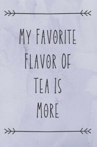 Cover of My Favorite Flavor Of Tea Is More