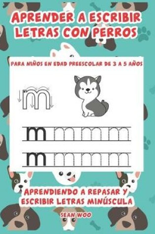 Cover of Aprender a escribir letras con perros para niños en edad preescolar de 3 a 5 año