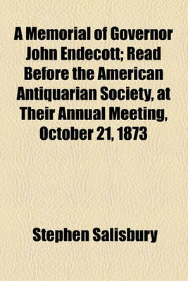 Book cover for A Memorial of Governor John Endecott; Read Before the American Antiquarian Society, at Their Annual Meeting, October 21, 1873