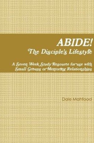 Cover of Abide! The Disciple's Lifestyle