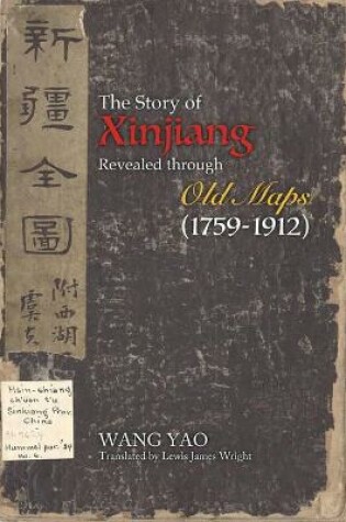 Cover of The Story of Xinjiang Revealed through Old Maps (1759-1912)