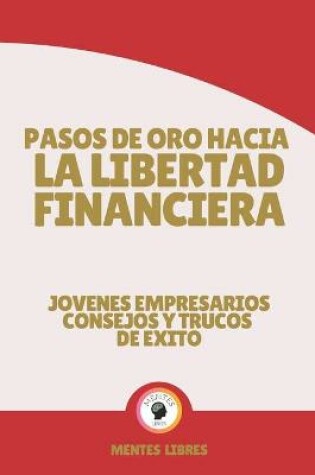 Cover of Pasos de Oro Hacia La Libertad Financiera-Jovenes Empresarios Consejos Y Trucos de Exito