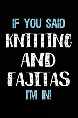 Book cover for If You Said Knitting And Fajitas I'm In