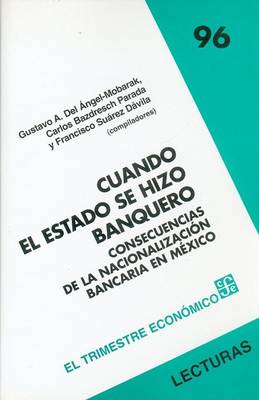 Book cover for Cuando El Estado Se Hizo Banquero. Consecuencias de La Nacionalizacion Bancaria En Mexico