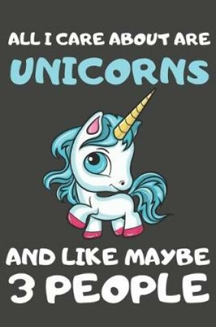 Cover of All I Care About Are Unicorns And Like Maybe 3 People