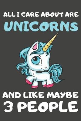 Book cover for All I Care About Are Unicorns And Like Maybe 3 People