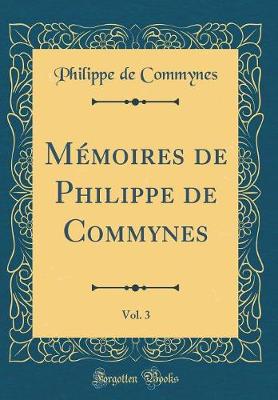 Book cover for Mémoires de Philippe de Commynes, Vol. 3 (Classic Reprint)
