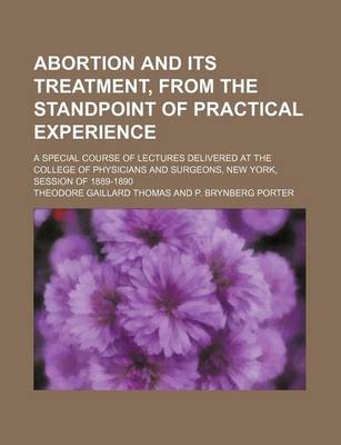 Book cover for Abortion and Its Treatment, from the Standpoint of Practical Experience; A Special Course of Lectures Delivered at the College of Physicians and Surgeons, New York, Session of 1889-1890