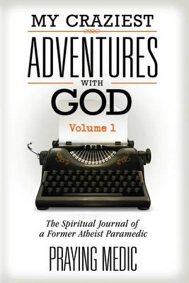 Book cover for My Craziest Adventures with God - Volume 1