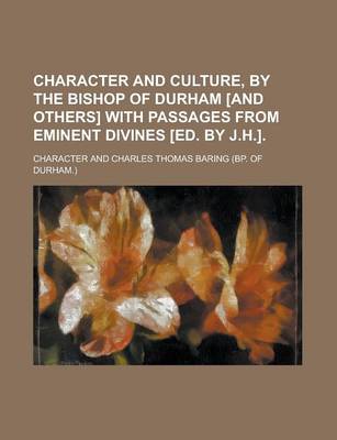 Book cover for Character and Culture, by the Bishop of Durham [And Others] with Passages from Eminent Divines [Ed. by J.H.].