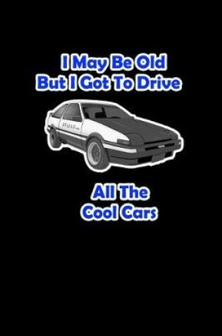 Cover of I may be old but I got to drive all the cool cars