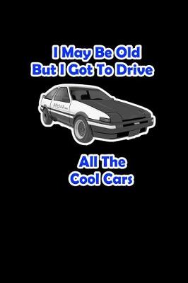 Book cover for I may be old but I got to drive all the cool cars