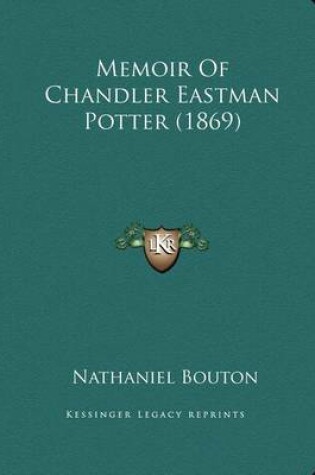 Cover of Memoir Of Chandler Eastman Potter (1869)