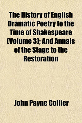 Book cover for The History of English Dramatic Poetry to the Time of Shakespeare (Volume 3); And Annals of the Stage to the Restoration