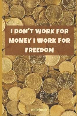 Book cover for I Don't Work For Money I Work For Freedom