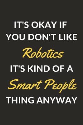 Book cover for It's Okay If You Don't Like Robotics It's Kind Of A Smart People Thing Anyway