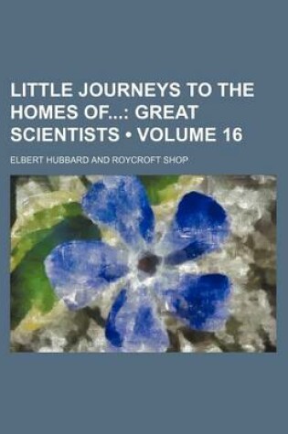 Cover of Little Journeys to the Homes of (Volume 16); Great Scientists