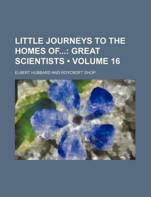 Book cover for Little Journeys to the Homes of (Volume 16); Great Scientists