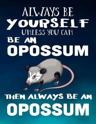 Book cover for Always Be Yourself Unless You Can Be an Opossum Then Always Be an Opossum