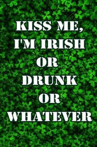 Cover of Kiss Me, I'm Irish or Drunk or Whatever