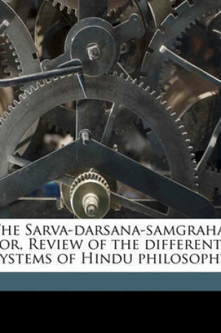 Cover of The Sarva-Darsana-Samgraha; Or, Review of the Different Systems of Hindu Philosophy