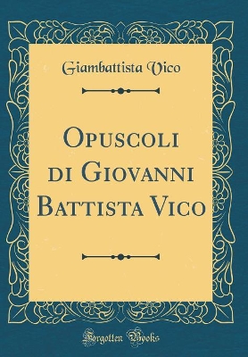 Book cover for Opuscoli Di Giovanni Battista Vico (Classic Reprint)