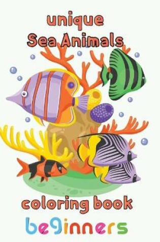 Cover of Unique Sea Animals Coloring Book Beginners