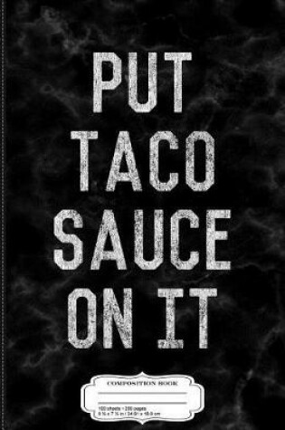 Cover of Put Taco Sauce on It Composition Notebook