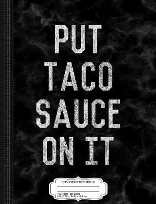 Book cover for Put Taco Sauce on It Composition Notebook