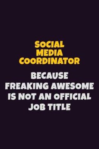 Cover of Social Media Coordinator, Because Freaking Awesome Is Not An Official Job Title