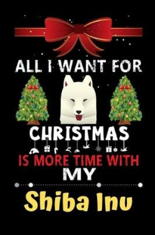 Cover of All I want for Christmas is more time with my Shiba Inu