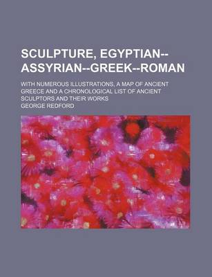 Book cover for Sculpture, Egyptian--Assyrian--Greek--Roman; With Numerous Illustrations, a Map of Ancient Greece and a Chronological List of Ancient Sculptors and Their Works